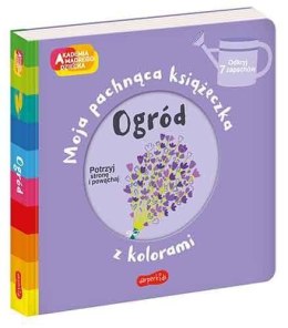 Akademia Mądrego Dziecka: Ogród. Moja pachnąca książeczka z kolorami